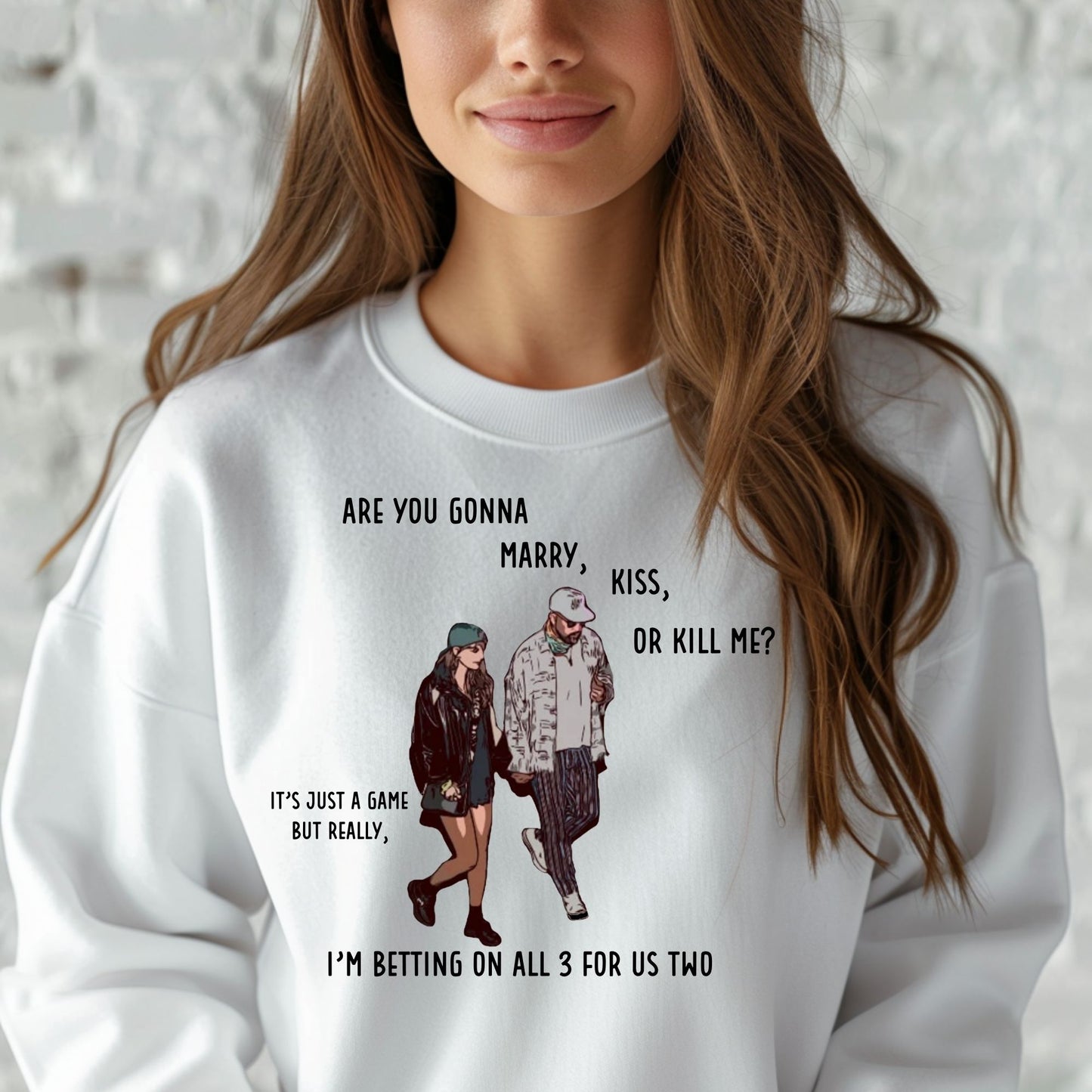 Are you gonna Marry, Kiss or Kill me? It’s just a game but really, I’m betting on all 3 for us two